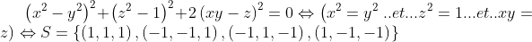 jli probleme Gif.latex?\left ( x^{2}-y^{2} \right )^{2}+\left ( z^{2}-1 \right )^{2}+2\left ( xy-z \right )^{2}=0\Leftrightarrow \left ( x^{2}=y^{2} \right...et...z^{2}=1...et.
